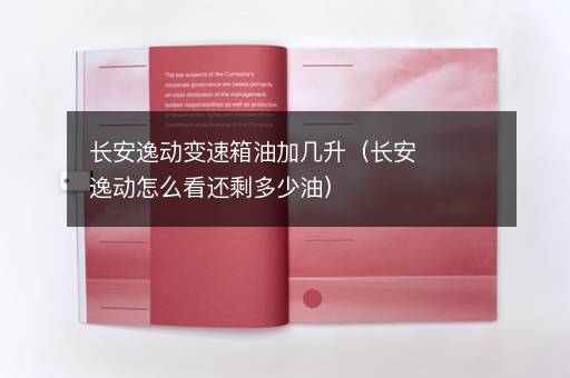 长安逸动变速箱油加几升（长安逸动怎么看还剩多少油）