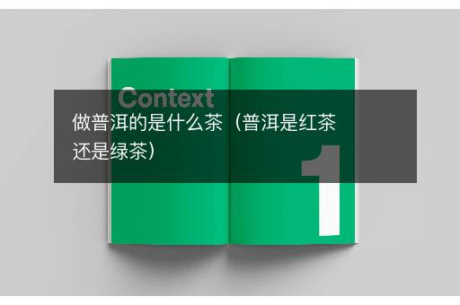 做普洱的是什么茶（普洱是红茶还是绿茶）