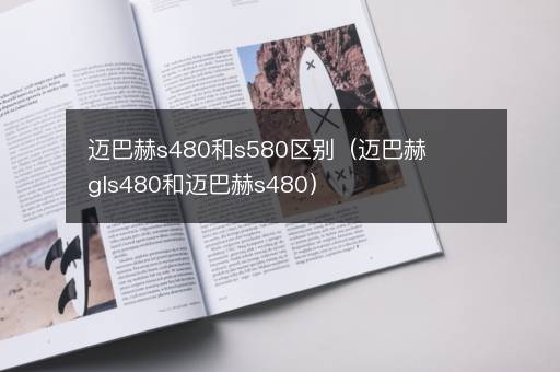 迈巴赫s480和s580区别（迈巴赫gls480和迈巴赫s480）