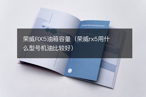 荣威RX5油箱容量（荣威rx5用什么型号机油比较好）