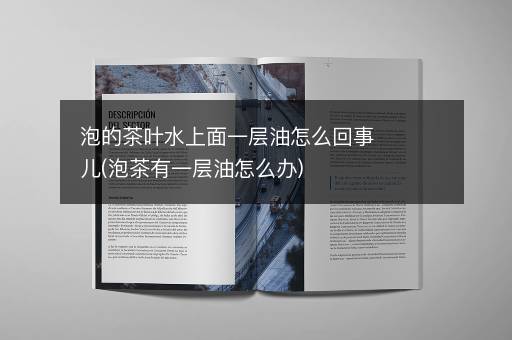 泡的茶叶水上面一层油怎么回事儿(泡茶有一层油怎么办)